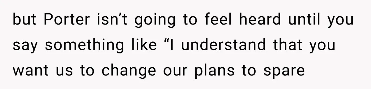 Son Wanted Mom To Cancel A 40-Year Tradition For His New Girlfriend, Her Answer Went Viral but Porter isn’t going to feel heard until you say something like “I understand that you want us to change our plans to spare