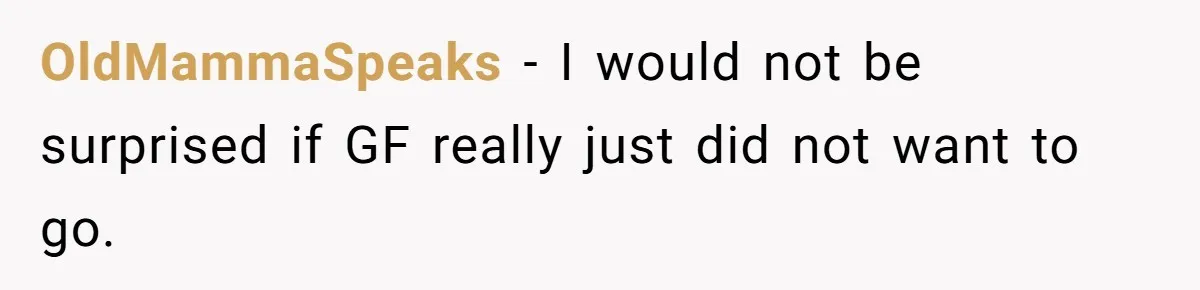 Son Wanted Mom To Cancel A 40-Year Tradition For His New Girlfriend, Her Answer Went Viral OldMammaSpeaks − I would not be surprised if GF really just did not want to go.