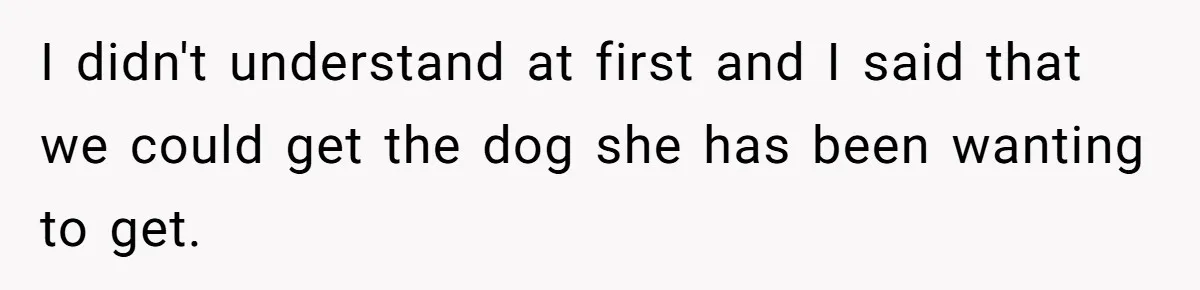 Girlfriend Wants To Cheat If He Takes A Dream Job, He Breaks Up With Her On The Spot I didn't understand at first and I said that we could get the dog she has been wanting to get.