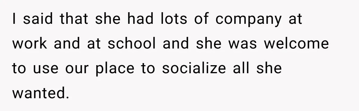 Girlfriend Wants To Cheat If He Takes A Dream Job, He Breaks Up With Her On The Spot I said that she had lots of company at work and at school and she was welcome to use our place to socialize all she wanted.