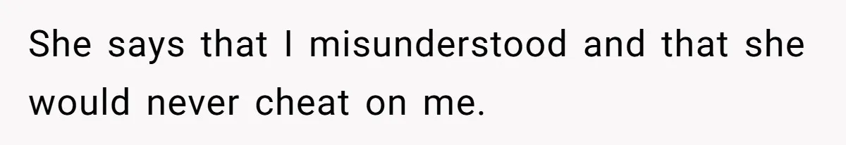 Girlfriend Wants To Cheat If He Takes A Dream Job, He Breaks Up With Her On The Spot She says that I misunderstood and that she would never cheat on me.