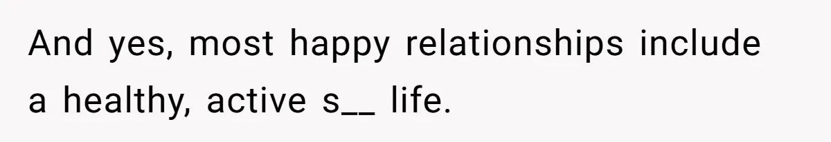 Girlfriend Wants To Cheat If He Takes A Dream Job, He Breaks Up With Her On The Spot And yes, most happy relationships include a healthy, active s__ life.