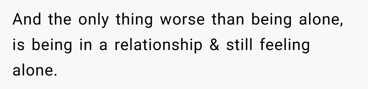 Girlfriend Wants To Cheat If He Takes A Dream Job, He Breaks Up With Her On The Spot And the only thing worse than being alone, is being in a relationship & still feeling alone.