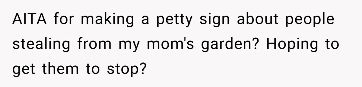 He Built a Pun Filled Garden "Wall of Shame" and Now the Whole Neighborhood Is Mad AITA for making a petty sign about people stealing from my mom's garden? Hoping to get them to stop?