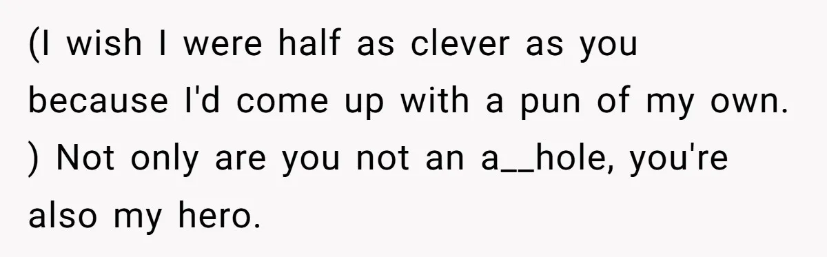 He Built a Pun Filled Garden "Wall of Shame" and Now the Whole Neighborhood Is Mad (I wish I were half as clever as you because I'd come up with a pun of my own. ) Not only are you not an a__hole, you're also my...