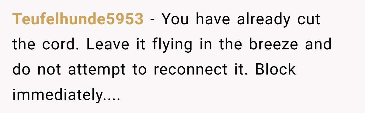 Girlfriend Wants To Cheat If He Takes A Dream Job, He Breaks Up With Her On The Spot Teufelhunde5953 − You have already cut the cord. Leave it flying in the breeze and do not attempt to reconnect it. Block immediately....
