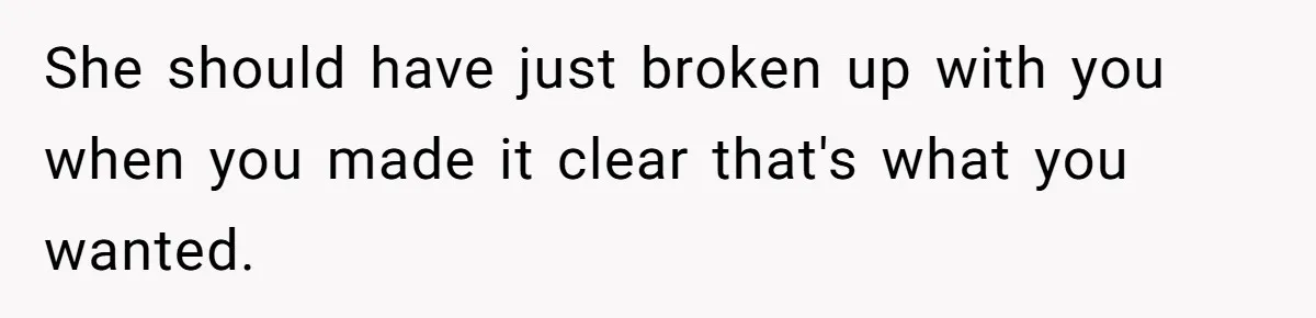 Girlfriend Wants To Cheat If He Takes A Dream Job, He Breaks Up With Her On The Spot She should have just broken up with you when you made it clear that's what you wanted.