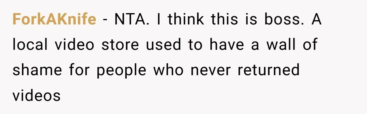 He Built a Pun Filled Garden "Wall of Shame" and Now the Whole Neighborhood Is Mad ForkAKnife − NTA. I think this is boss. A local video store used to have a wall of shame for people who never returned videos