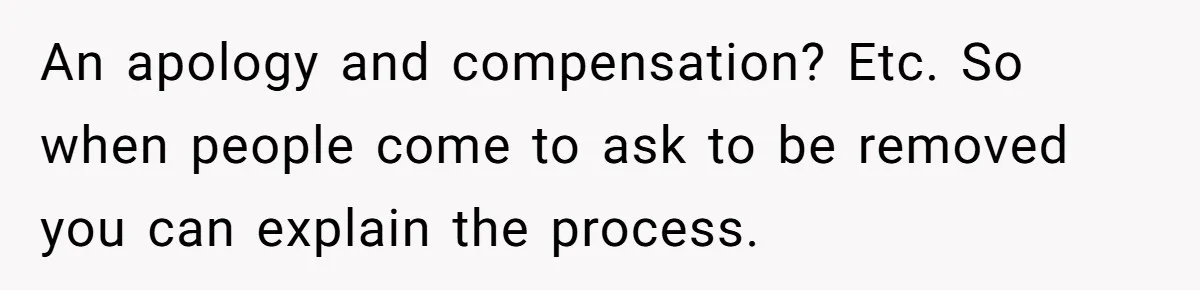 He Built a Pun Filled Garden "Wall of Shame" and Now the Whole Neighborhood Is Mad An apology and compensation? Etc. So when people come to ask to be removed you can explain the process.