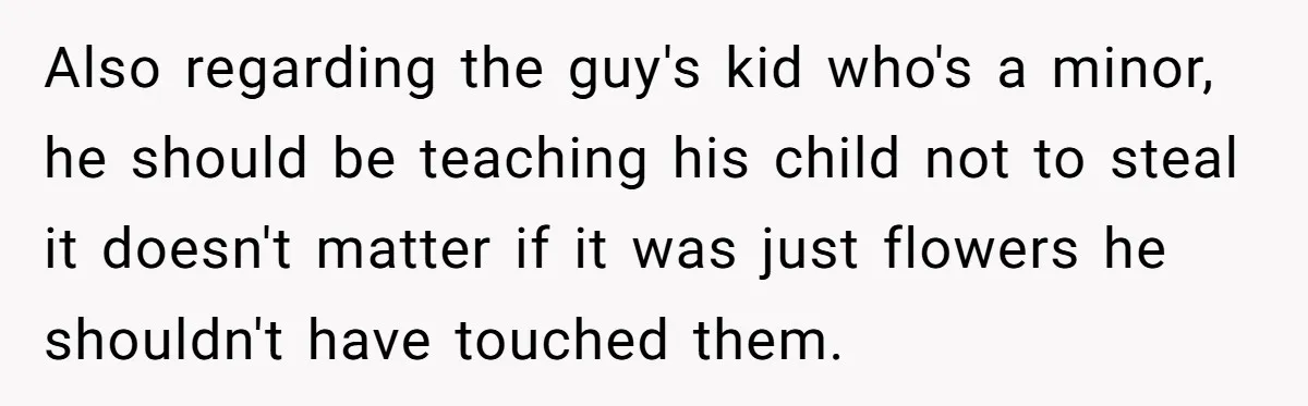 He Built a Pun Filled Garden "Wall of Shame" and Now the Whole Neighborhood Is Mad Also regarding the guy's kid who's a minor, he should be teaching his child not to steal it doesn't matter if it was just flowers he shouldn't have touched them.