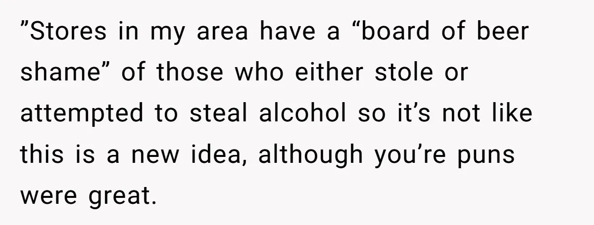 He Built a Pun Filled Garden "Wall of Shame" and Now the Whole Neighborhood Is Mad ”Stores in my area have a “board of beer shame” of those who either stole or attempted to steal alcohol so it’s not like this is a new idea, although...