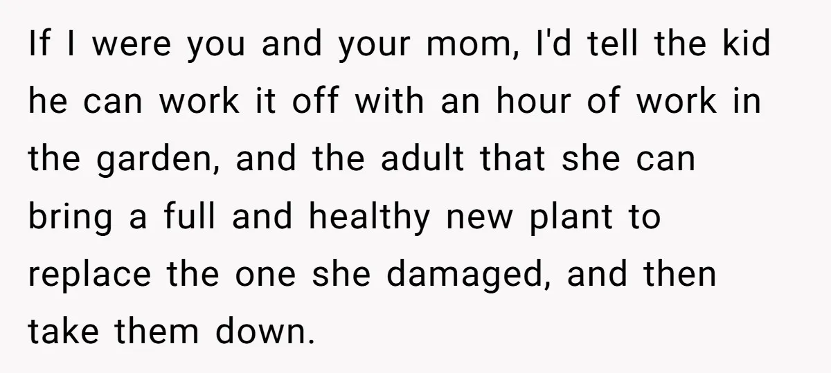 He Built a Pun Filled Garden "Wall of Shame" and Now the Whole Neighborhood Is Mad If I were you and your mom, I'd tell the kid he can work it off with an hour of work in the garden, and the adult that she can...