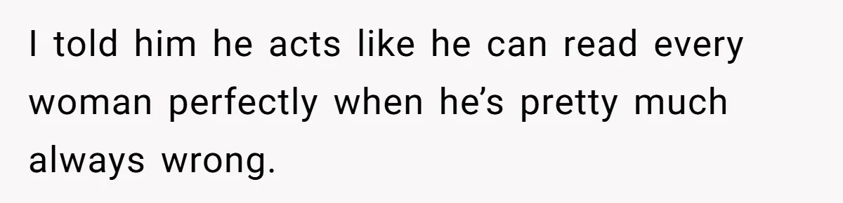 Sister Tells Her Autistic Brother Why Women Don’t Date Him - and Now the Family Says She “Ruined His Confidence” I told him he acts like he can read every woman perfectly when he’s pretty much always wrong.