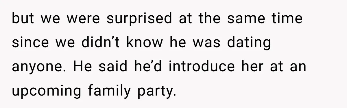 Sister Exposes Brother's Fiancée As Former High School Bully During Festive Family Engagement Party but we were surprised at the same time since we didn’t know he was dating anyone. He said he’d introduce her at an upcoming family party.