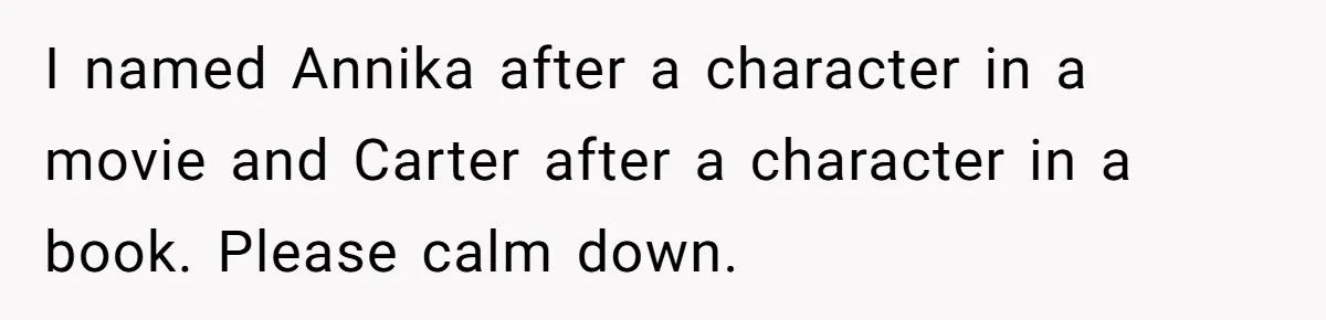 Sister Exposes Brother's Fiancée As Former High School Bully During Festive Family Engagement Party I named Annika after a character in a movie and Carter after a character in a book. Please calm down.