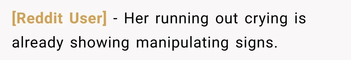 [Reddit User] − Her running out crying is already showing manipulating signs.
