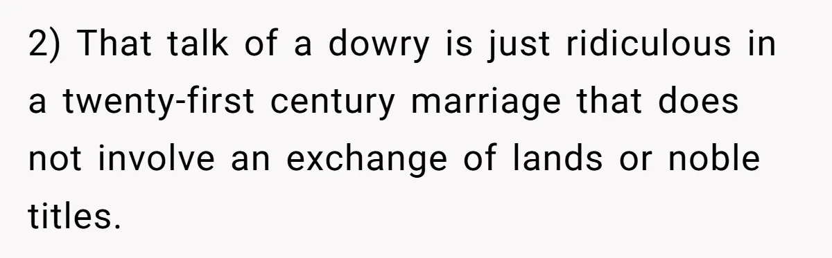 Dad Steps In After Dowry Demand - Was He Wrong for Urging His Daughter to Call Off the Wedding? 2) That talk of a dowry is just ridiculous in a twenty-first century marriage that does not involve an exchange of lands or noble titles.