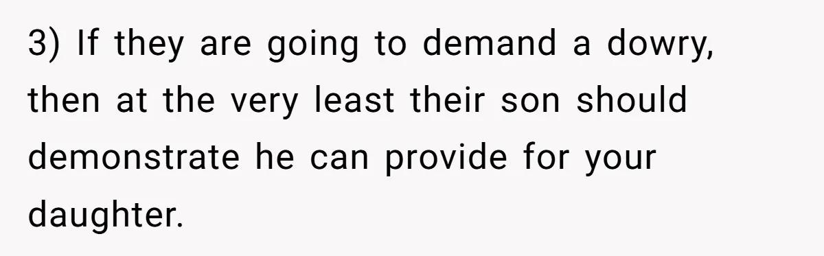 Dad Steps In After Dowry Demand - Was He Wrong for Urging His Daughter to Call Off the Wedding? 3) If they are going to demand a dowry, then at the very least their son should demonstrate he can provide for your daughter.