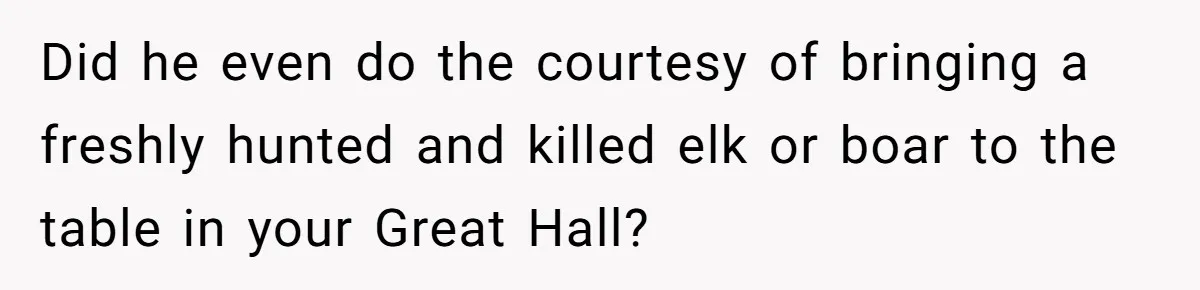 Dad Steps In After Dowry Demand - Was He Wrong for Urging His Daughter to Call Off the Wedding? Did he even do the courtesy of bringing a freshly hunted and killed elk or boar to the table in your Great Hall?