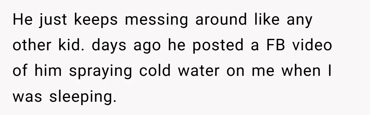 He Canceled the Family Trip After His Stepson Destroyed His Plants, and Now Everyone Is Taking Sides He just keeps messing around like any other kid. days ago he posted a FB video of him spraying cold water on me when I was sleeping.