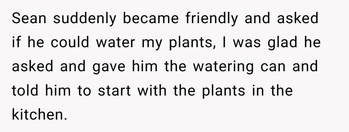 He Canceled the Family Trip After His Stepson Destroyed His Plants, and Now Everyone Is Taking Sides Sean suddenly became friendly and asked if he could water my plants, I was glad he asked and gave him the watering can and told him to start with the...