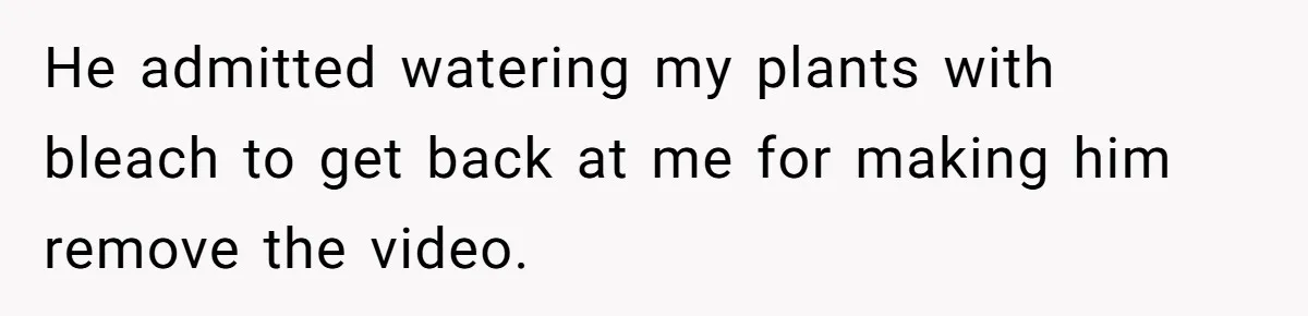 He Canceled the Family Trip After His Stepson Destroyed His Plants, and Now Everyone Is Taking Sides He admitted watering my plants with bleach to get back at me for making him remove the video.