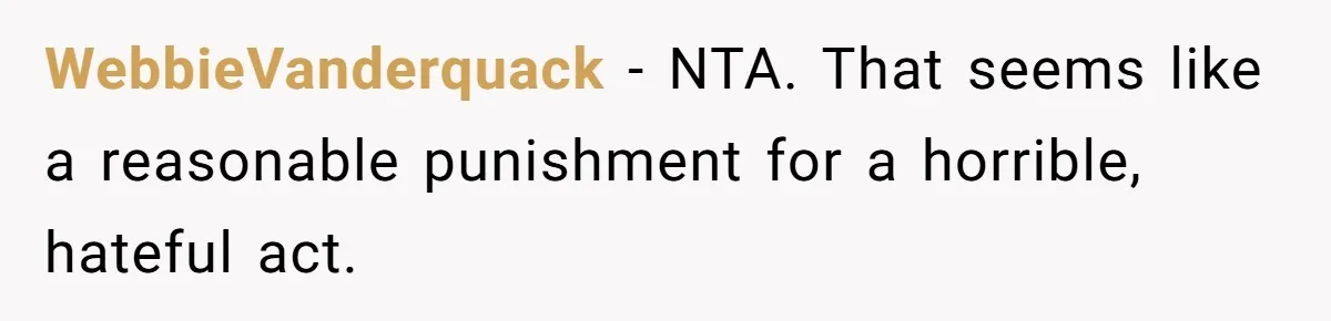 He Canceled the Family Trip After His Stepson Destroyed His Plants, and Now Everyone Is Taking Sides WebbieVanderquack − NTA. That seems like a reasonable punishment for a horrible, hateful act.