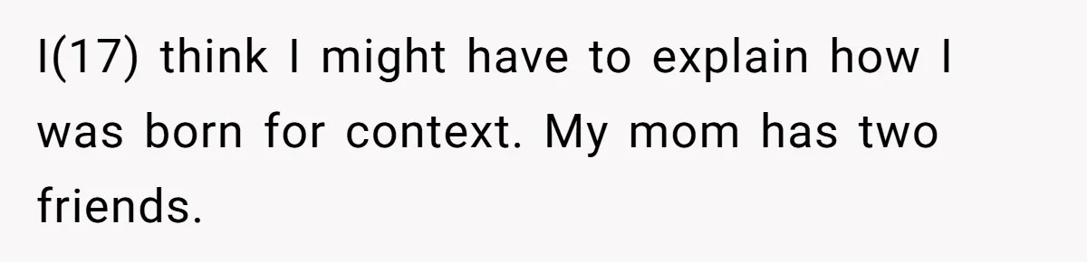 Dad Denied Her For 17 Years, Then Tried To Control What She Does—She Hit Him With ‘No Child Support, No Opinion’ I(17) think I might have to explain how I was born for context. My mom has two friends.