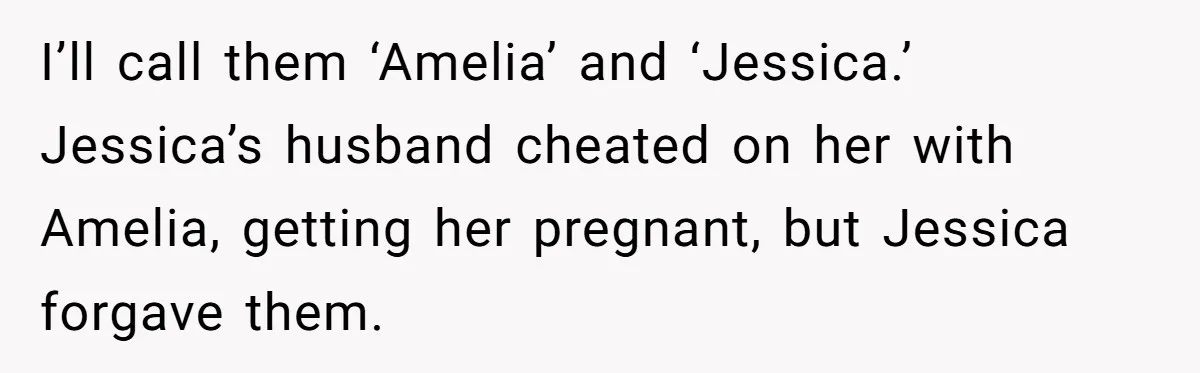 Dad Denied Her For 17 Years, Then Tried To Control What She Does—She Hit Him With ‘No Child Support, No Opinion’ I’ll call them ‘Amelia’ and ‘Jessica.’ Jessica’s husband cheated on her with Amelia, getting her pregnant, but Jessica forgave them.