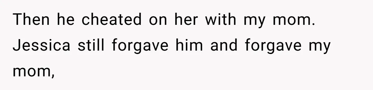 Dad Denied Her For 17 Years, Then Tried To Control What She Does—She Hit Him With ‘No Child Support, No Opinion’ Then he cheated on her with my mom. Jessica still forgave him and forgave my mom,