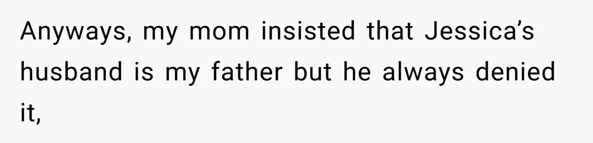 Dad Denied Her For 17 Years, Then Tried To Control What She Does—She Hit Him With ‘No Child Support, No Opinion’ Anyways, my mom insisted that Jessica’s husband is my father but he always denied it,