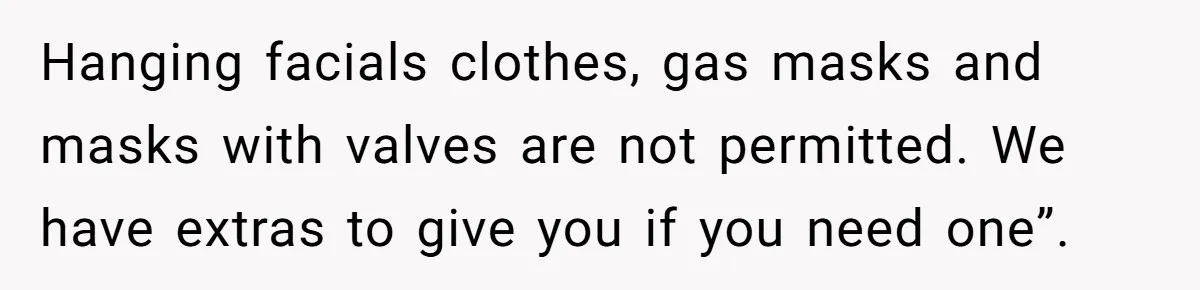 Airport Manager Reassigns Entitled Passenger's Seat To Disabled Traveler After Mask Tantrum Escalates Hanging facials clothes, gas masks and masks with valves are not permitted. We have extras to give you if you need one”.