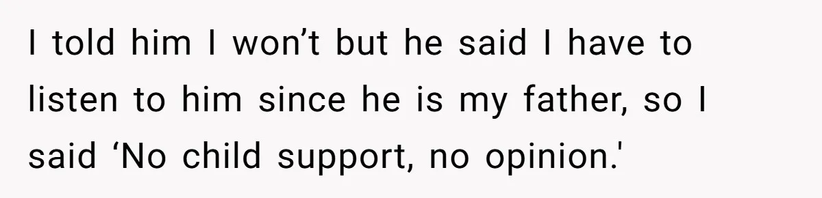 Dad Denied Her For 17 Years, Then Tried To Control What She Does—She Hit Him With ‘No Child Support, No Opinion’ I told him I won’t but he said I have to listen to him since he is my father, so I said ‘No child support, no opinion.'