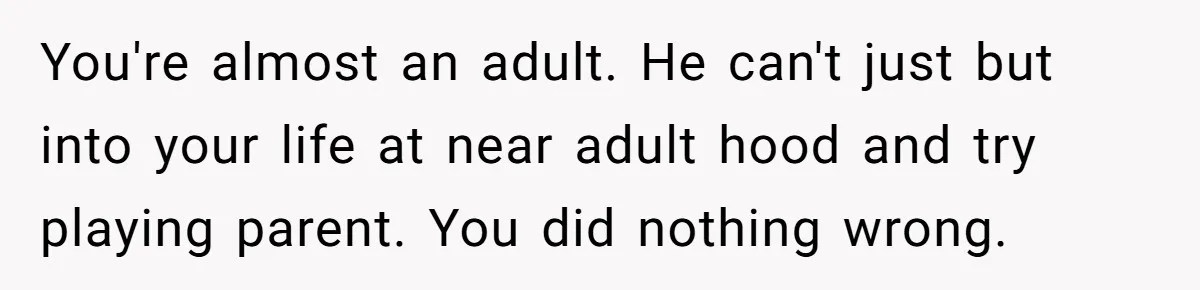 Dad Denied Her For 17 Years, Then Tried To Control What She Does—She Hit Him With ‘No Child Support, No Opinion’ You're almost an adult. He can't just but into your life at near adult hood and try playing parent. You did nothing wrong.