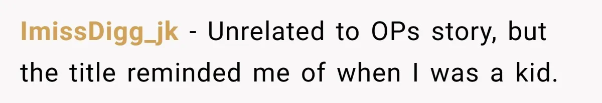 Dad Denied Her For 17 Years, Then Tried To Control What She Does—She Hit Him With ‘No Child Support, No Opinion’ ImissDigg_jk − Unrelated to OPs story, but the title reminded me of when I was a kid.