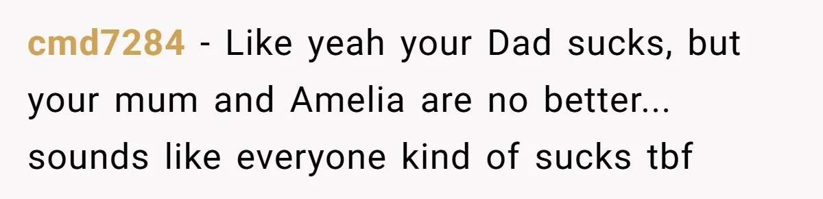 Dad Denied Her For 17 Years, Then Tried To Control What She Does—She Hit Him With ‘No Child Support, No Opinion’ cmd7284 − Like yeah your Dad sucks, but your mum and Amelia are no better... sounds like everyone kind of sucks tbf