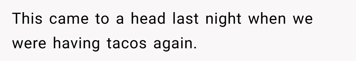 Boyfriend Sneaks Cheese Into Girlfriend’s Taco Despite Her Allergy, Then Whines When She Makes Him Do The Dishes This came to a head last night when we were having tacos again.