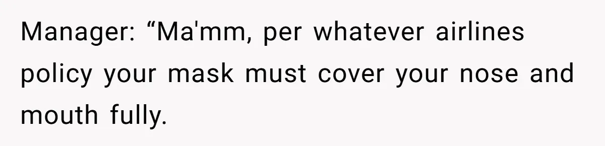 Airport Manager Reassigns Entitled Passenger's Seat To Disabled Traveler After Mask Tantrum Escalates Manager: “Ma'mm, per whatever airlines policy your mask must cover your nose and mouth fully.