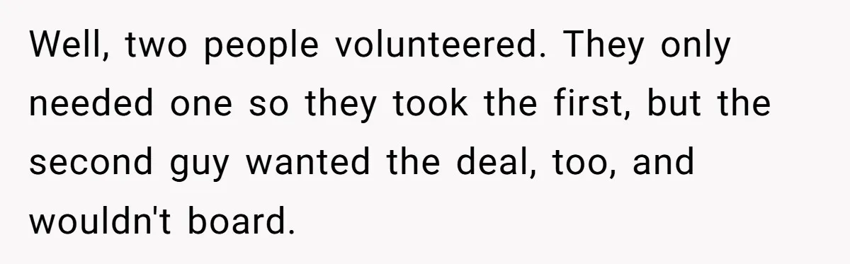 Airport Manager Reassigns Entitled Passenger's Seat To Disabled Traveler After Mask Tantrum Escalates Well, two people volunteered. They only needed one so they took the first, but the second guy wanted the deal, too, and wouldn't board.