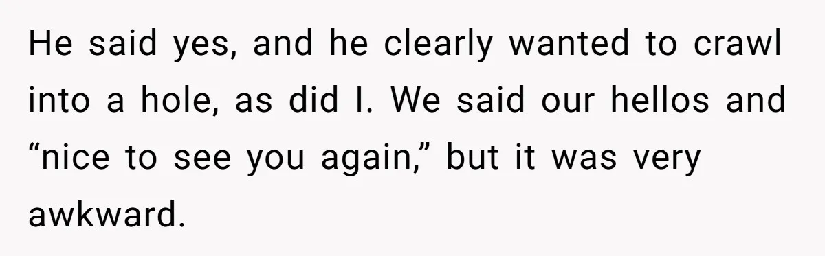 Woman Lets Her Cousin Get Engaged To Her 'Summer Camp Fling', Now She’s Being Blamed For Not Telling Her He said yes, and he clearly wanted to crawl into a hole, as did I. We said our hellos and “nice to see you again,” but it was very awkward.