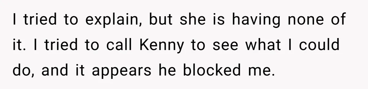 Woman Lets Her Cousin Get Engaged To Her 'Summer Camp Fling', Now She’s Being Blamed For Not Telling Her I tried to explain, but she is having none of it. I tried to call Kenny to see what I could do, and it appears he blocked me.