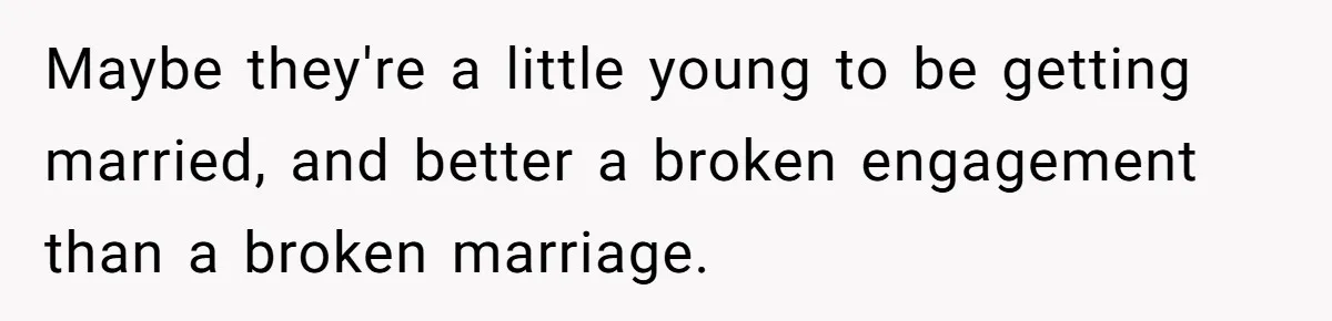 Woman Lets Her Cousin Get Engaged To Her 'Summer Camp Fling', Now She’s Being Blamed For Not Telling Her Maybe they're a little young to be getting married, and better a broken engagement than a broken marriage.