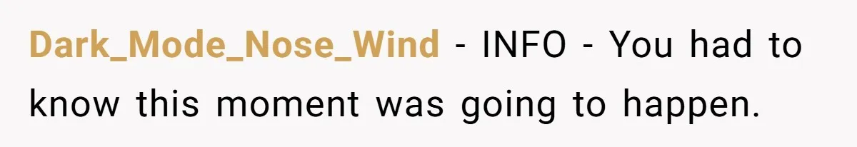 Woman Lets Her Cousin Get Engaged To Her 'Summer Camp Fling', Now She’s Being Blamed For Not Telling Her Dark_Mode_Nose_Wind − INFO - You had to know this moment was going to happen.