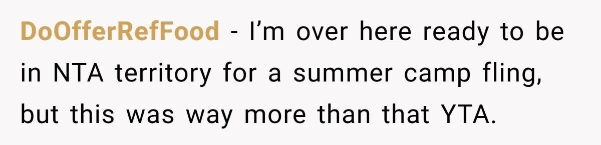 Woman Lets Her Cousin Get Engaged To Her 'Summer Camp Fling', Now She’s Being Blamed For Not Telling Her DoOfferRefFood − I’m over here ready to be in NTA territory for a summer camp fling, but this was way more than that YTA.