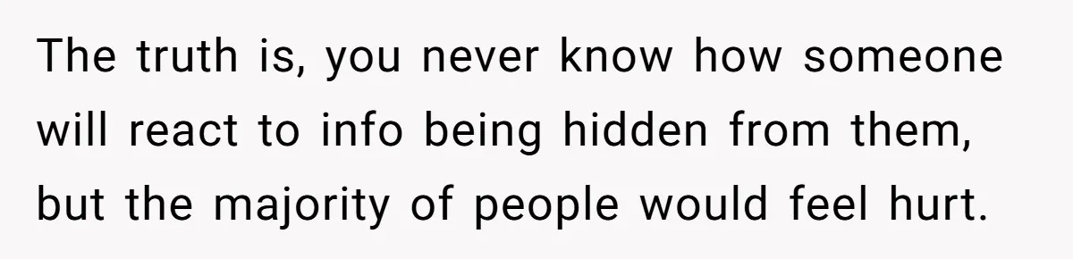 Woman Lets Her Cousin Get Engaged To Her 'Summer Camp Fling', Now She’s Being Blamed For Not Telling Her The truth is, you never know how someone will react to info being hidden from them, but the majority of people would feel hurt.