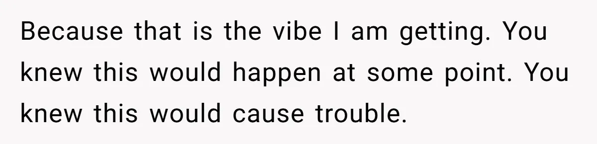 Woman Lets Her Cousin Get Engaged To Her 'Summer Camp Fling', Now She’s Being Blamed For Not Telling Her Because that is the vibe I am getting. You knew this would happen at some point. You knew this would cause trouble.