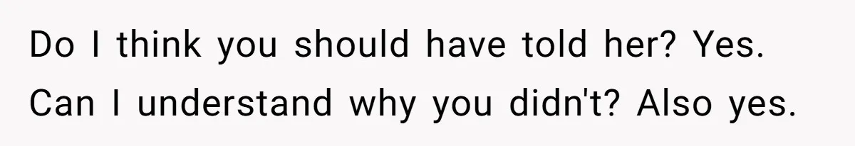 Woman Lets Her Cousin Get Engaged To Her 'Summer Camp Fling', Now She’s Being Blamed For Not Telling Her Do I think you should have told her? Yes. Can I understand why you didn't? Also yes.
