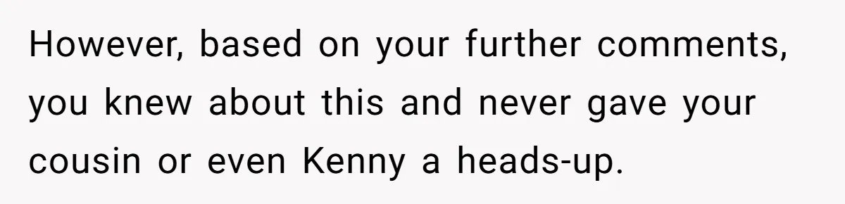 Woman Lets Her Cousin Get Engaged To Her 'Summer Camp Fling', Now She’s Being Blamed For Not Telling Her However, based on your further comments, you knew about this and never gave your cousin or even Kenny a heads-up.