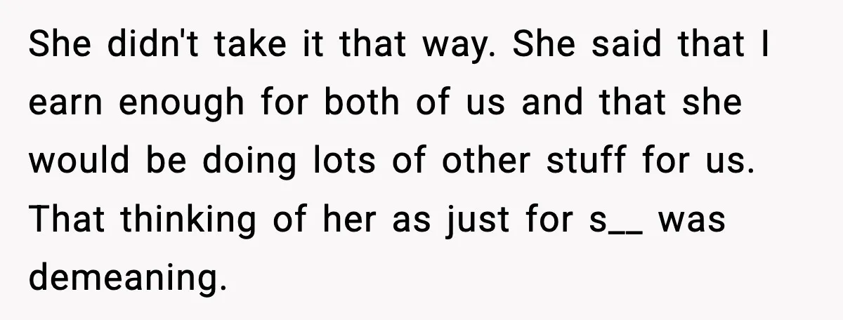 When ‘What Do You Bring to the Table?’ Means More Than Money, And He Said It Out Loud She didn't take it that way. She said that I earn enough for both of us and that she would be doing lots of other stuff for us. That thinking...