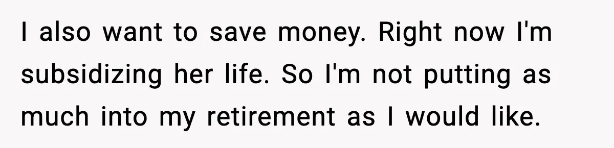 When ‘What Do You Bring to the Table?’ Means More Than Money, And He Said It Out Loud I also want to save money. Right now I'm subsidizing her life. So I'm not putting as much into my retirement as I would like.